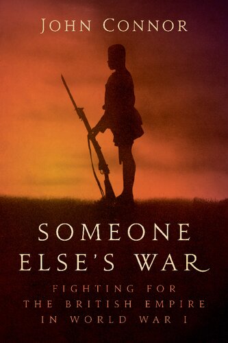 Someone Elses War Fighting For The British Empire In World War I John Connor