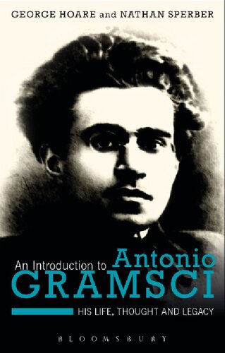An Introduction To Antonio Gramsci His Life Thought And Legacy George Hoare