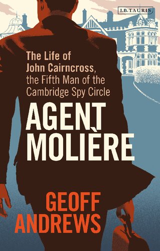 Agent Molire The Life Of John Cairncross The Fifth Man Of The Cambridge Spy Circle Geoff Andrews