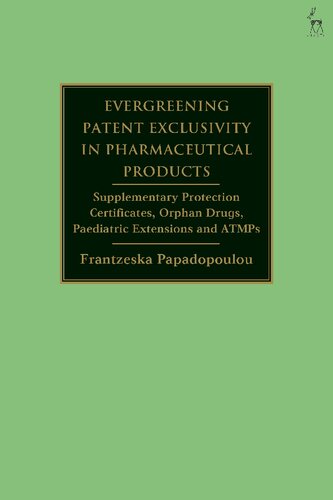 Evergreening Patent Exclusivity In Pharmaceutical Products Supplementary Protection Certificates Orphan Drugs Paediatric Extensions And Atmps Frantzeska Papadopoulou