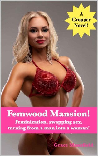 Femwood Mansion A Novel About Men Turning Into Women And Women Turning Into Men Grace Mansfield