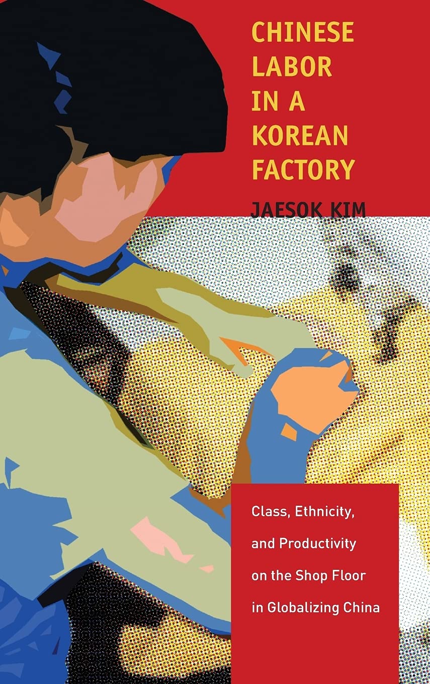 Chinese Labor In A Korean Factory Class Ethnicity And Productivity On The Shop Floor In Globalizing China 1st Edition Jaesok Kim