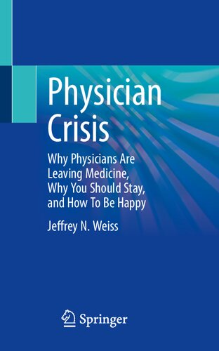 Physician Crisis Why Physicians Are Leaving Medicine Why You Should Stay And How To Be Happy 1st Jeffrey N Weiss
