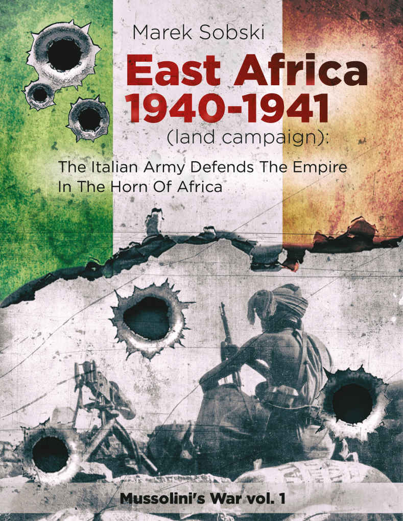 East Africa 19401941 Land Campaign The Italian Army Defends The Empire In The Horn Of Africa Marek Sobski