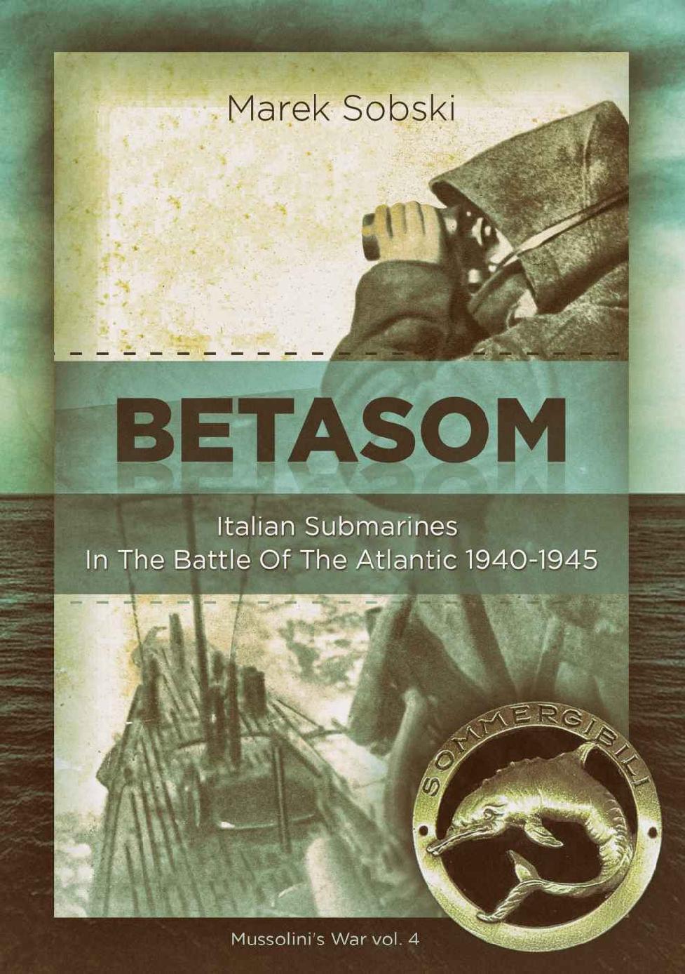 Betasom Italian Submarines In The Battle Of The Atlantic 19401945 Marek Sobski
