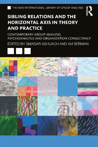 Sibling Relations And The Horizontal Axis In Theory And Practice Contemporary Group Analysis Psychoanalysis And Organization Consultancy 1st Edition Smadar Ashuach