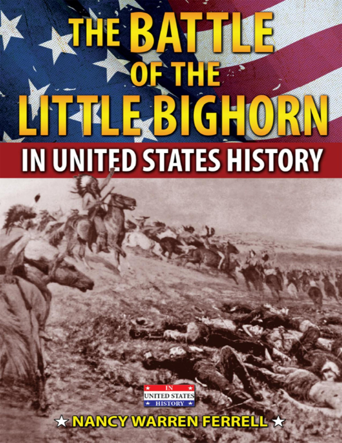 The Battle Of The Little Bighorn In United States History Nancy Warren Ferrell