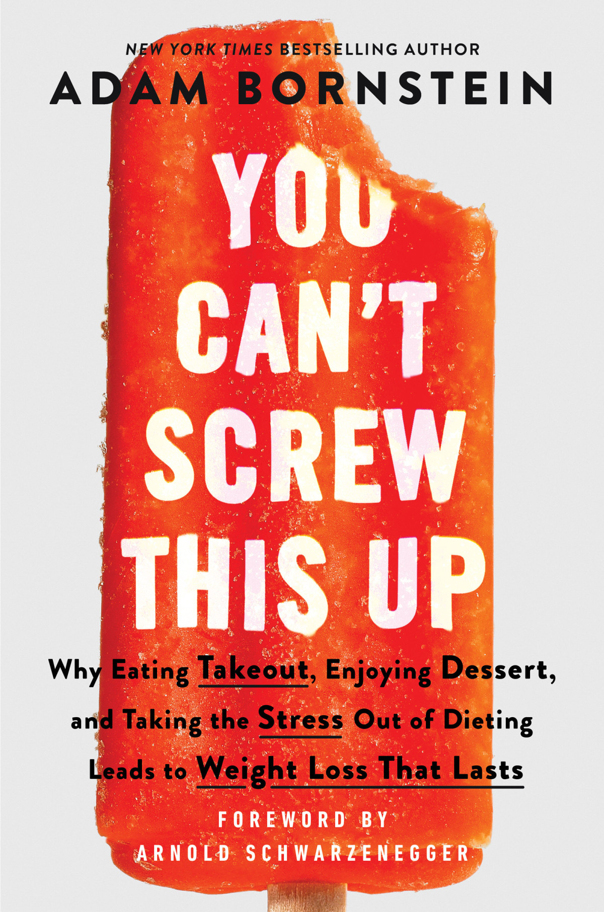 You Cant Screw This Up Why Eating Takeout Enjoying Dessert And Taking The Stress Out Of Dieting Leads To Weight Loss That Lasts Adam Bornstein