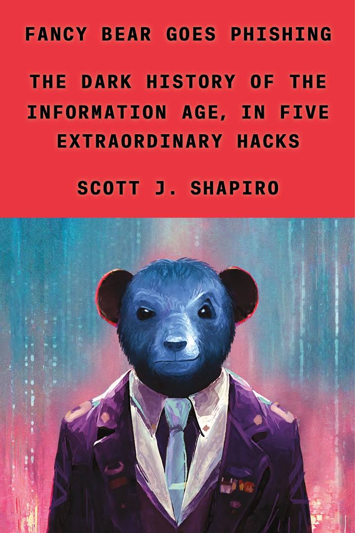 Fancy Bear Goes Phishing The Dark History Of The Information Age In Five Extraordinary Hacks Scott J Shapiro