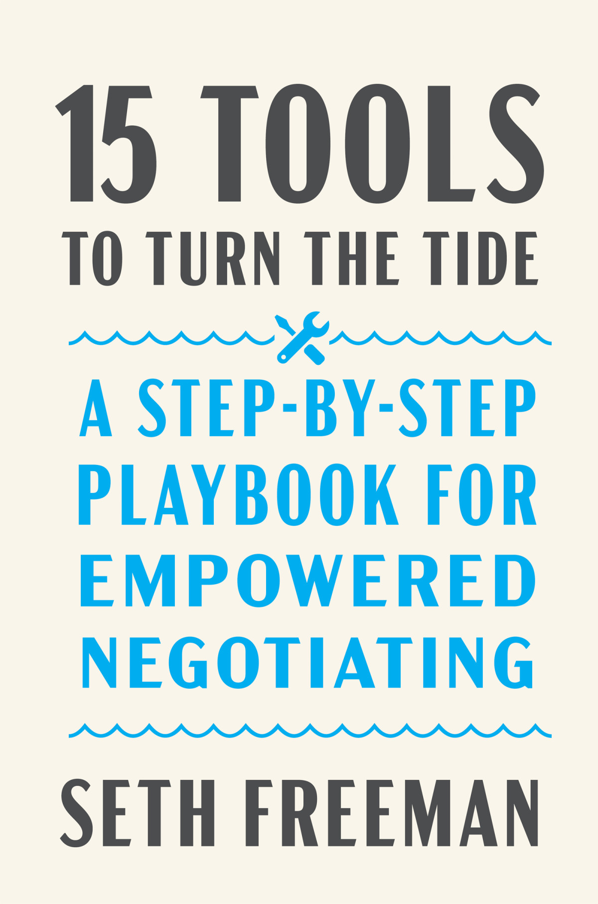 15 Tools To Turn The Tide A Stepbystep Playbook For Empowered Negotiating Seth Freeman