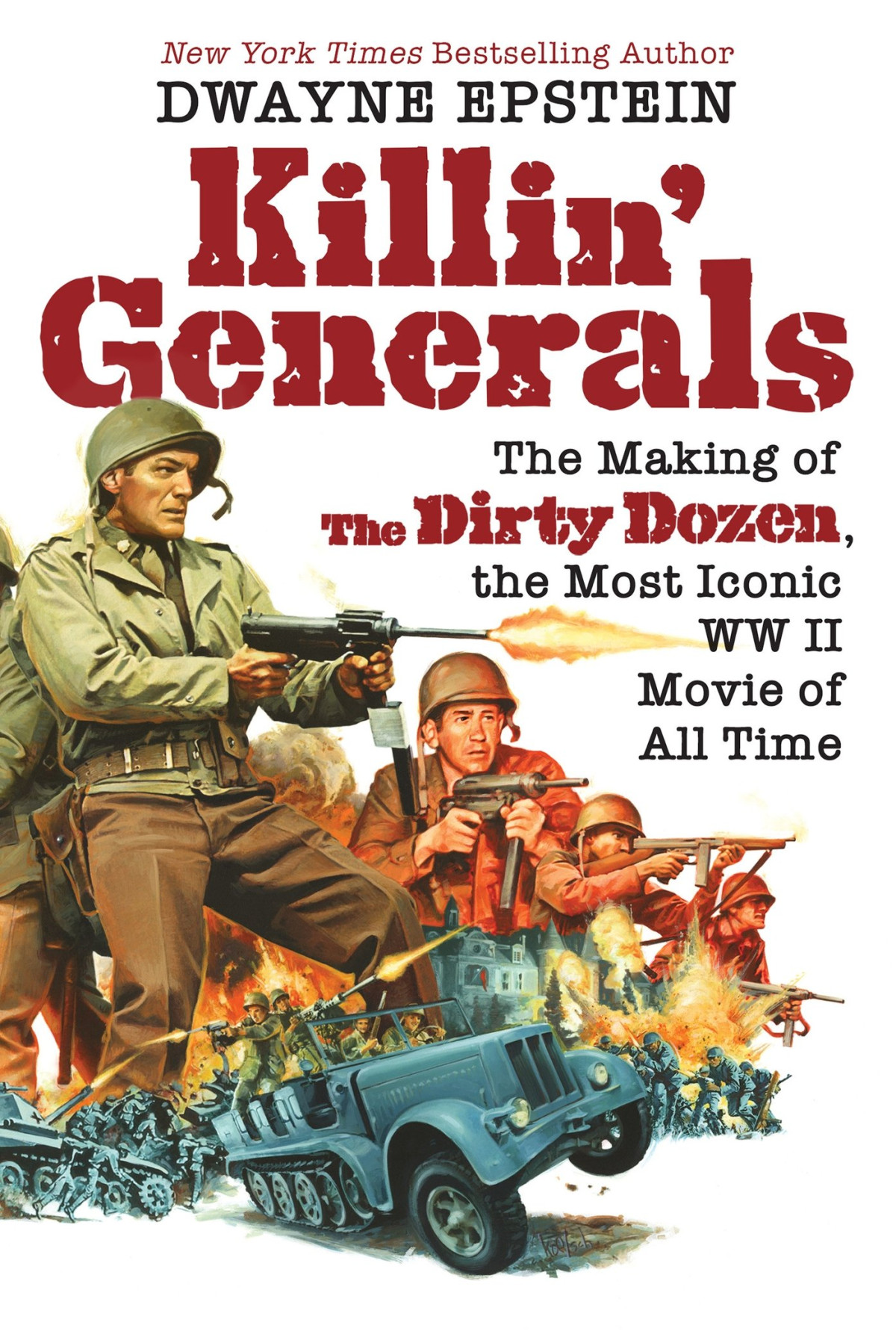 Killin Generals The Making Of The Dirty Dozen The Most Iconic Ww Ii Movie Of All Time Dwayne Epstein