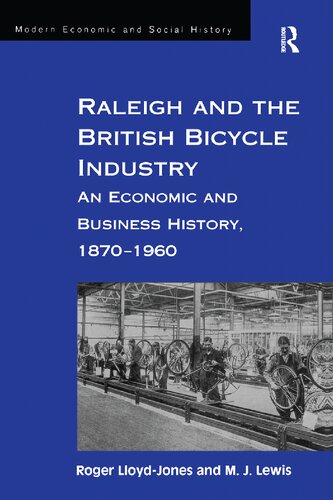 Raleigh And The British Bicycle Industry An Economic And Business History 18701960 Roger Lloydjones Myrddin John Lewis