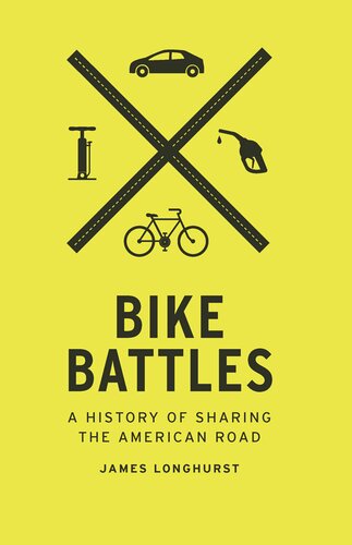 Bike Battles A History Of Sharing The American Road James Longhurst