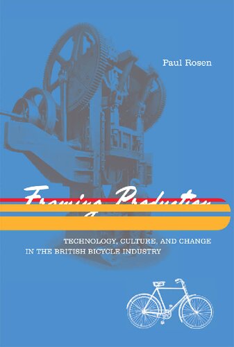 Framing Production Technology Culture And Change In The British Bicycle Industry Paul Rosen