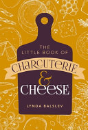 Little Book Of Charcuterie And Cheese Lynda Balslev