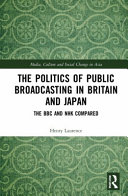 The Politics Of Public Broadcasting In Britain And Japan The Bbc And Nhk Compared 1st Edition Henry Laurence