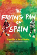 The Frying Pan Of Spain Sevilla V Real Betis Spains Hottest Football Rivalry Colin Millar