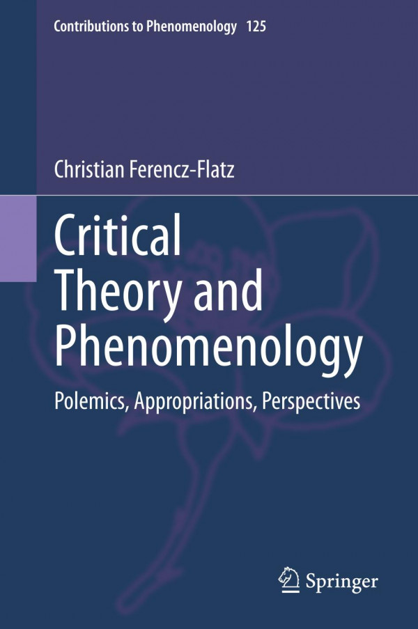 Critical Theory And Phenomenology Polemics Appropriations Perspectives Christian Ferenczflatz