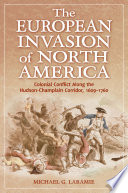 The European Invasion Of North America Colonial Conflict Along The Hudsonchamplain Corridor 16091760 2012 Michael G Laramie