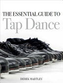 The Essential Guide To Tap Dance Derek Hartley