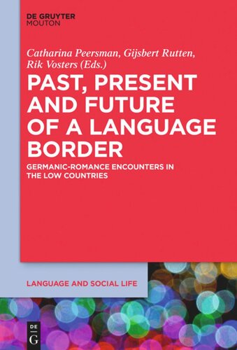 Past Present And Future Of A Language Border Germanicromance Encounters In The Low Countries Catharina Peersman Editor Gijsbert Rutten Editor Rik Vosters Editor