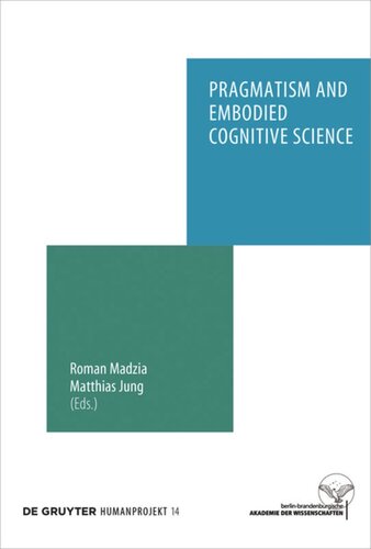Pragmatism And Embodied Cognitive Science From Bodily Intersubjectivity To Symbolic Articulation Roman Madzia Editor Matthias Jung Editor