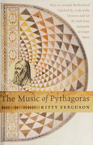 The Music Of Pythagoras How An Ancient Brotherhood Cracked The Code Of The Universe And Lit The Path From Antiquity To Outer Space 1st Edition Kitty Ferguson