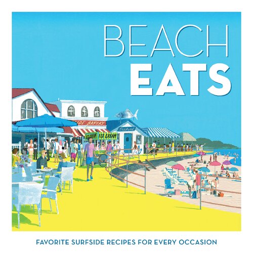 Beach Eats Favorite Surfside Recipes For Every Occasion The Editors Of Coastal Living