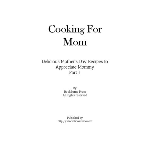 Cooking For Mom Delicious Mothers Day Recipes To Appreciate Mommy 2nd Edition Booksumo Press