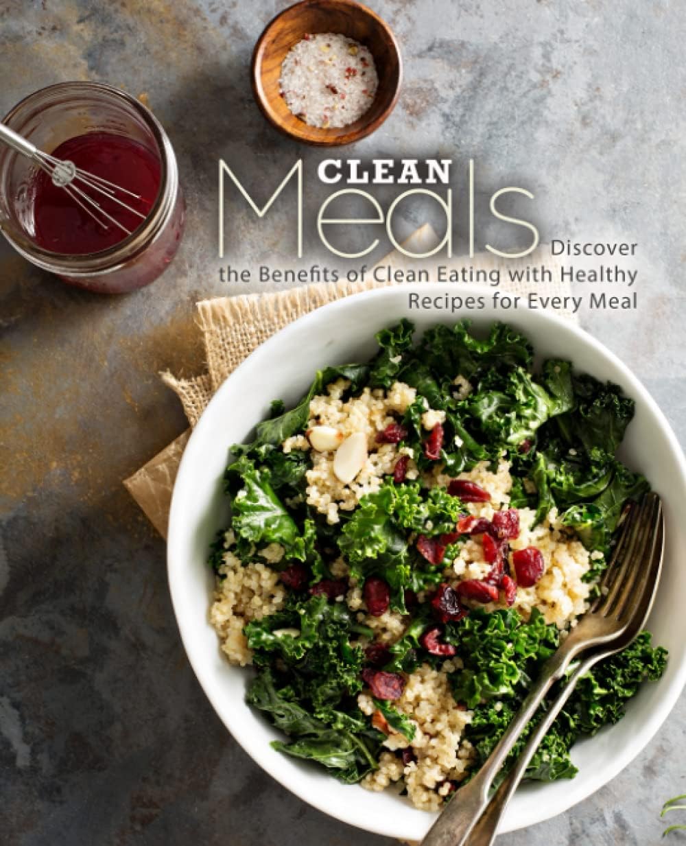 Clean Meals Discover The Benefits Of Clean Eating With Healthy Recipes For Every Meal 2nd Edition 2nd Booksumo Press