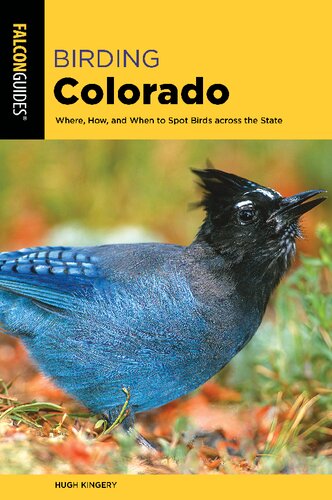 Birding Colorado Where How And When To Spot Birds Across The State Falcon Guides 2nd Edition Hugh Kingery