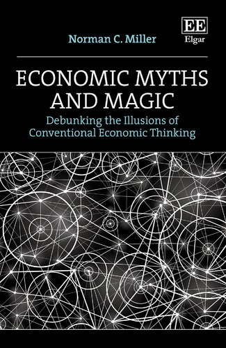 Economic Myths And Magic Debunking The Illusions Of Conventional Economic Thinking Norman C Miller