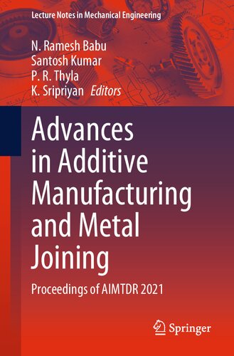 Advances In Additive Manufacturing And Metal Joining Proceedings Of Aimtdr 2021 N Ramesh Babu