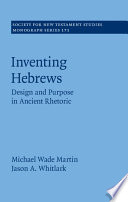 Inventing Hebrews Design And Purpose In Ancient Rhetoric Society For New Testament Studies Monograph Series Vol 171 Michael Wade Martin