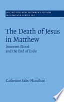 The Death Of Jesus In Matthew Innocent Blood And The End Of Exile Society For New Testament Studies Monograph Series Vol 167 Catherine Sider Hamilton