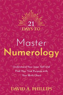 21 Days To Master Numerology Understand Your Inner Self And Find Your True Purpose With Your Birth Chart David A Phillips