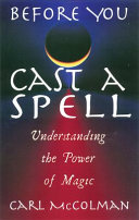 Before You Cast A Spell Understanding The Power Of Magic Carl Mccolman