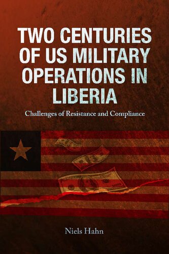 Two Centuries Of Us Military Operations In Liberia Challenges Of Resistance And Compliance Niels Stephan Cato Hahn
