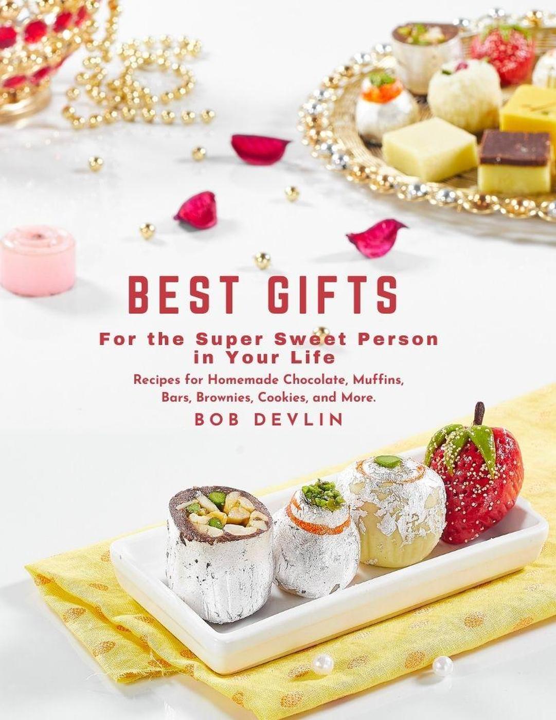 Best Gifts For The Super Sweet Person In Your Life Recipes For Homemade Chocolate Muffins Bars Brownies Cookies And More Bob Devlin