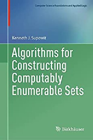 Algorithms For Constructing Computably Enumerable Sets 1st Ed 2023 Kenneth J Supowit