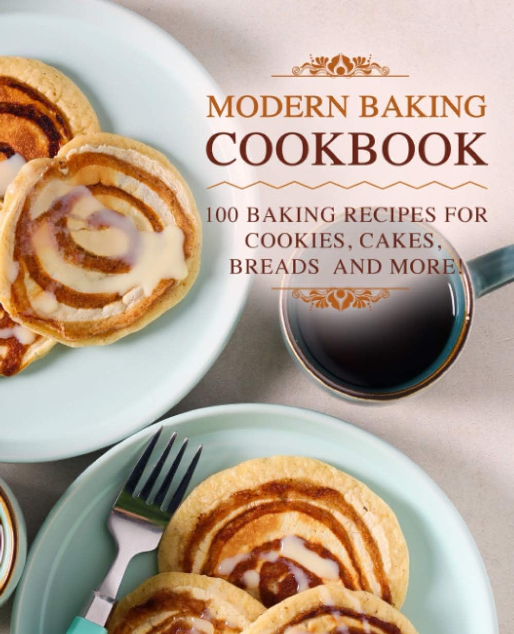 Modern Baking Cookbook 100 Baking Recipes For Cookies Cakes Breads And More Booksumo Press