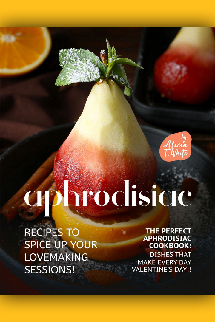 Aphrodisiac Recipes To Spice Up Your Lovemaking Sessions Alicia T White