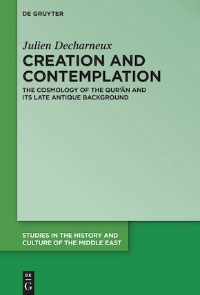 Creation And Contemplation The Cosmology Of The Qurn And Its Late Antique Background Julien Decharneux