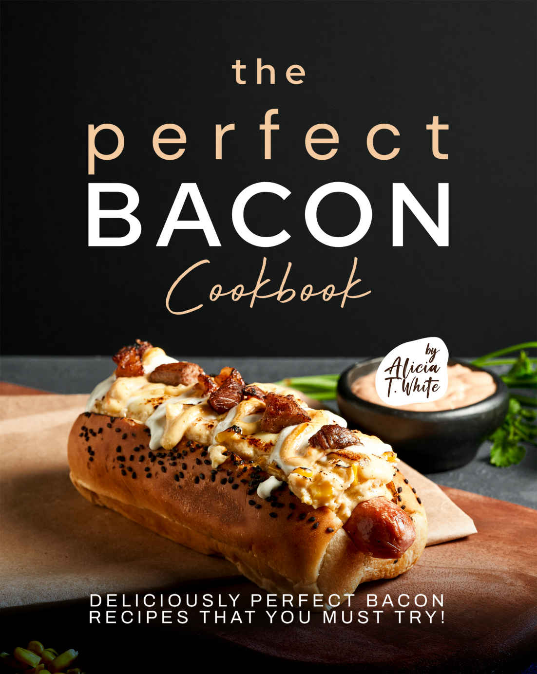 The Perfect Bacon Cookbook Alicia T White