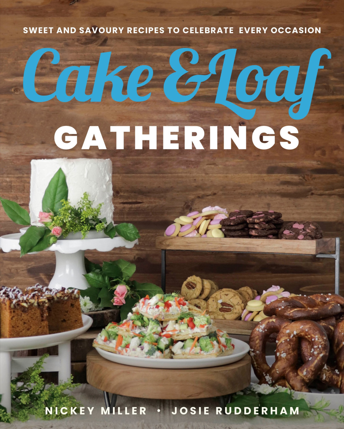 Cake Loaf Gatherings Sweet And Savoury Recipes To Celebrate Every Occasion Nickey Miller Josie Rudderham