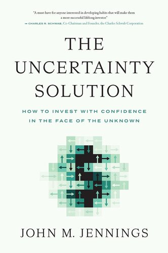 The Uncertainty Solution How To Invest With Confidence In The Face Of The Unknown John M Jennings
