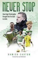 Never Stop How Ange Postecoglou Brought The Fire Back To Celtic Hamish Carton