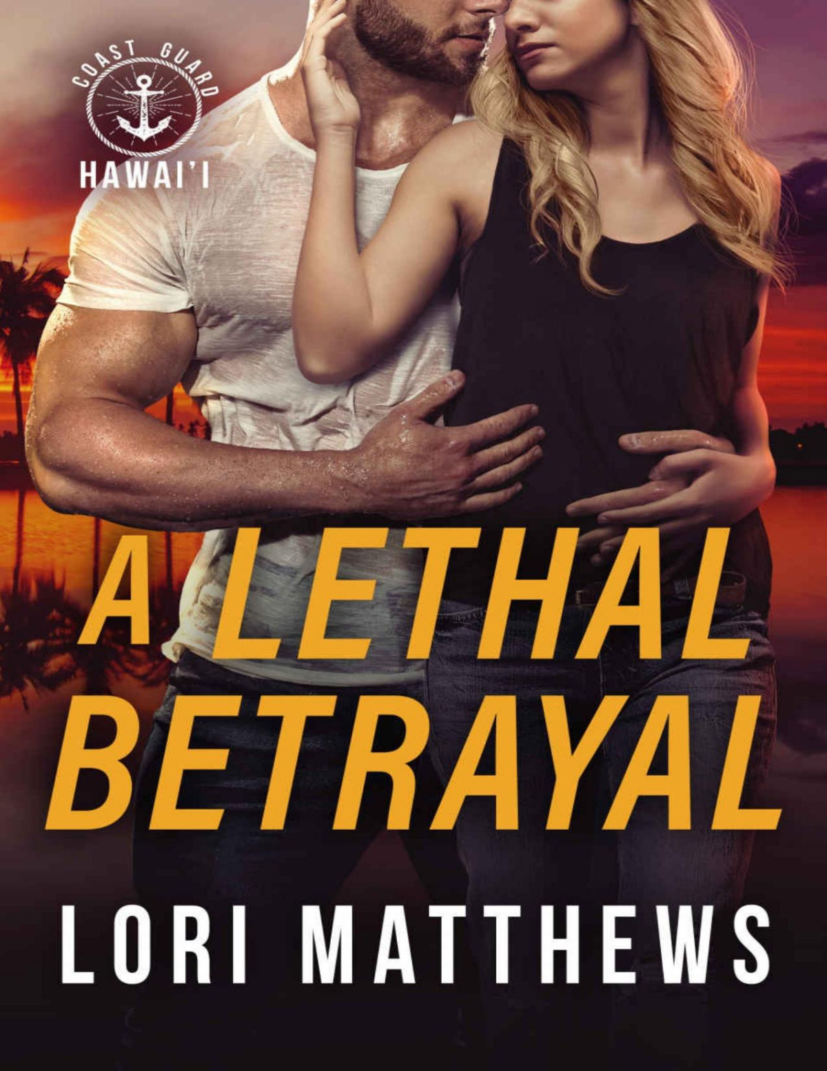 A Lethal Betrayal A Thrilling Novel Of Romantic Suspense Coast Guard Hawaii Book 1 Lori Matthews