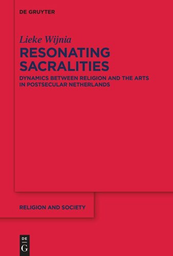 Resonating Sacralities Dynamics Between Religion And The Arts In Postsecular Netherlands Lieke Wijnia
