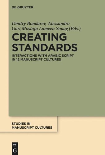 Creating Standards Interactions With Arabic Script In 12 Manuscript Cultures Dmitry Bondarev Editor Alessandro Gori Editor Lameen Souag Editor